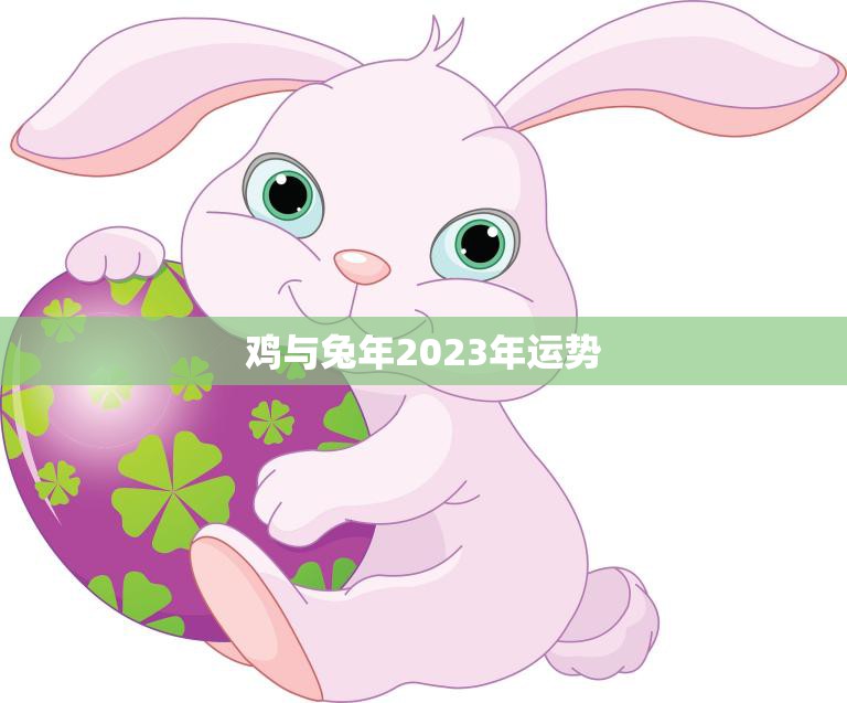 鸡与兔年2023年运势(好运连连财源滚滚)