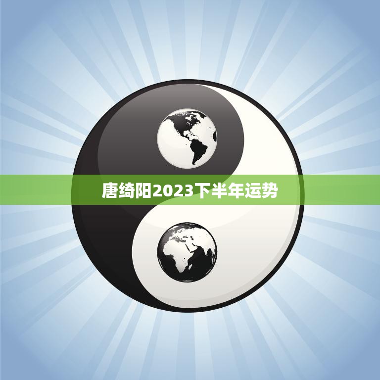 唐绮阳2023下半年运势(未来充满机遇与挑战)