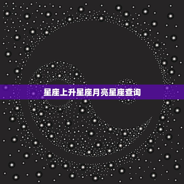 星座上升星座月亮星座查询(如何解读你的命盘)