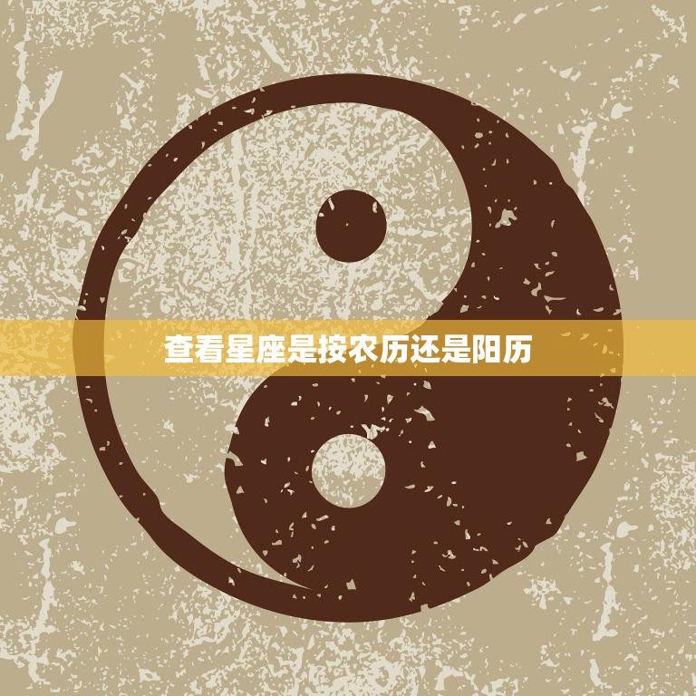 查看星座是按农历还是阳历(如何确定你的星座)