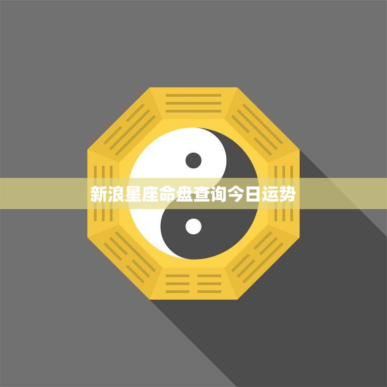 新浪星座命盘查询今日运势(掌握你的命运走向)