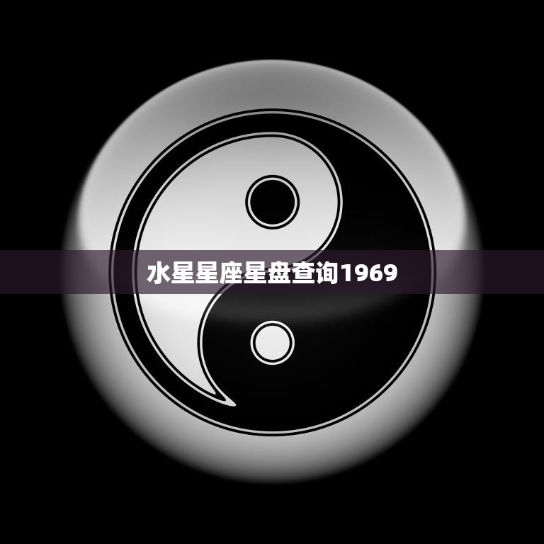 水星星座星盘查询1969(探寻你的命运轨迹)