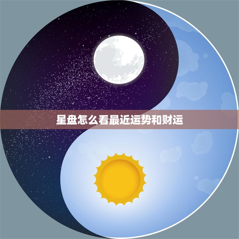星盘怎么看最近运势和财运(解析你的未来趋势)