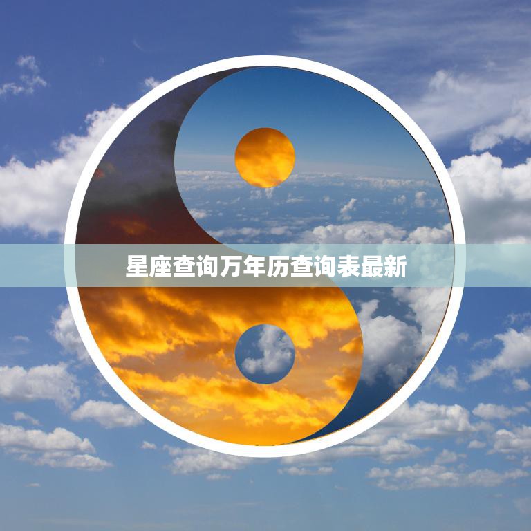 星座查询万年历查询表最新(掌握未来预知命运)