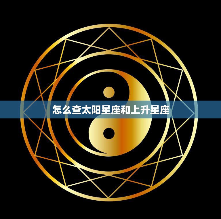怎么查太阳星座和上升星座(掌握星座秘密)