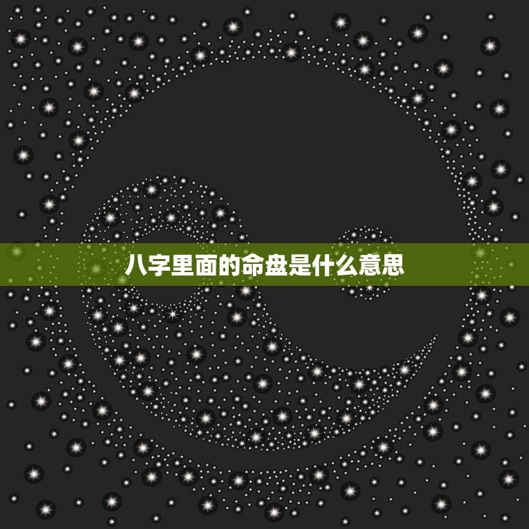 八字里面的命盘是什么意思(解析八字命盘掌握人生运势)