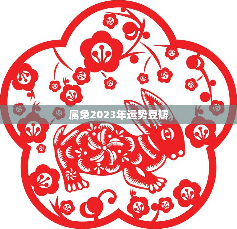 属兔2023年运势豆瓣(兔子们2023年你们的运势如何)