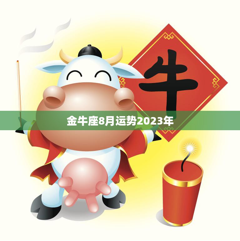金牛座8月运势2023年(财运亨通事业顺利)
