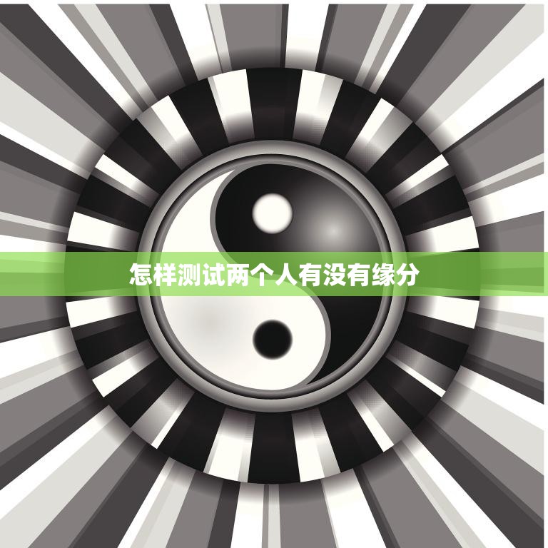 怎样测试两个人有没有缘分(5种简单有效的方法)