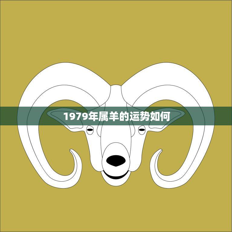 1979年属羊的运势如何(羊年运势分析)