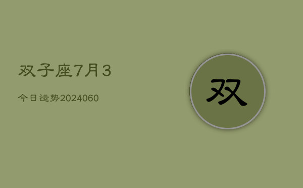 双子座7月3今日运势(20240605) 双子座7月3今日运势(20240605)